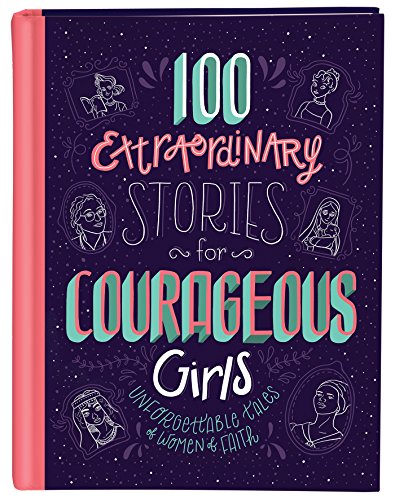 100 Extraordinary Stories for Courageous Girls : Unforgettable Tales of Women of [Hardcover]