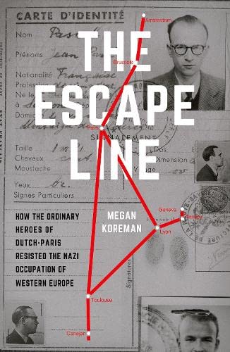 The Escape Line: How the Ordinary Heroes of Dutch-Paris Resisted the Nazi Occupa [Hardcover]