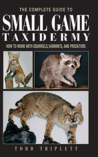 Complete Guide to Small Game Taxidermy Ho To Work With Squirrels, Varmints, An [Hardcover]