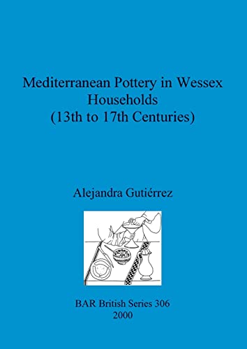 Mediterranean Pottery in Wessex Households (13th to 17th Centuries) [Paperback]