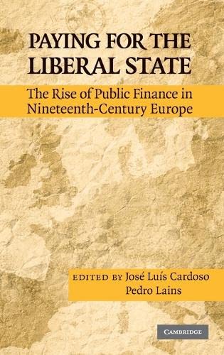 Paying for the Liberal State The Rise of Public Finance in Nineteenth-Century E [Hardcover]