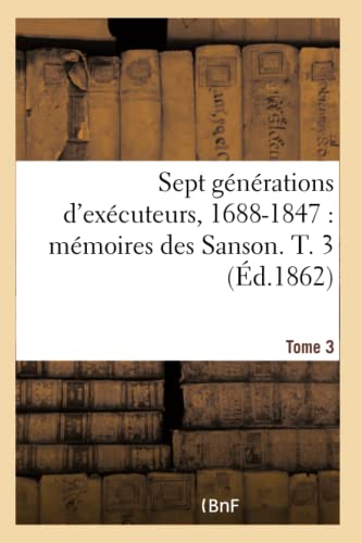 Sept Generations D'Executeurs, 1688-1847. Memoires Des Sanson- Tome 3