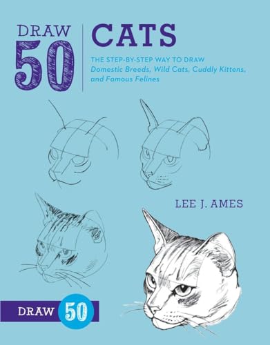 Draw 50 Cats: The Step-by-Step Way to Draw Domestic Breeds, Wild Cats, Cuddly Ki [Paperback]