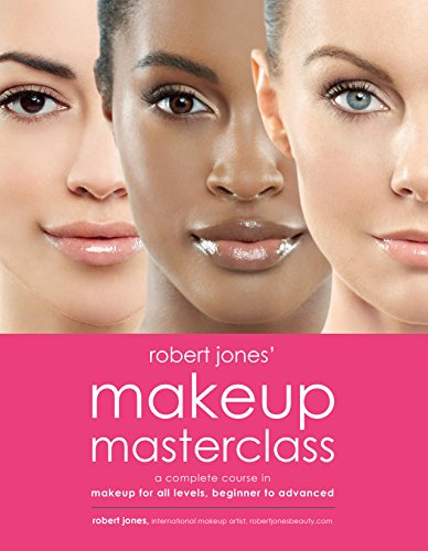 Robert Jones' Makeup Masterclass: A Complete Course in Makeup for All Levels [Paperback]