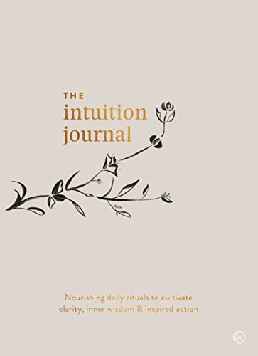 The Intuition Journal: Nourishing daily rituals to cultivate clarity, inner wisd [Paperback]