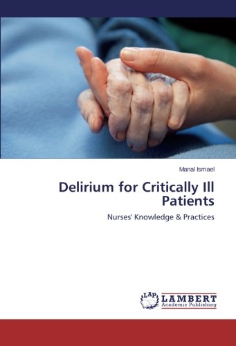 Delirium For Critically Ill Patients Nurses' Knoledge & Practices [Paperback]