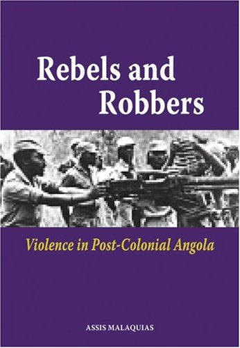 Rebels And Robbers Violence In Post-Colonial Angola [Paperback]