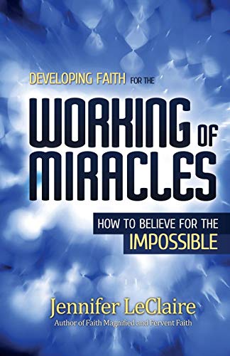 Developing Faith For The Working Of Miracles Ho To Believe For The Impossible [Paperback]