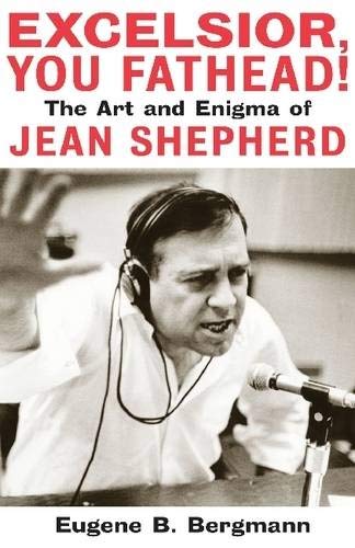 Excelsior, You Fathead!: The Art and Enigma of Jean Shepherd [Hardcover]