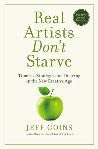 Real Artists Don't Starve: Timeless Strategies for Thriving in the New Creative  [Paperback]