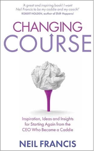 Changing Course Inspiration, Ideas And Insights For Starting Again From The Ceo [Paperback]