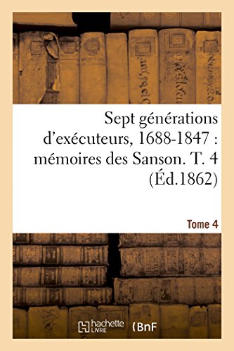 Sept Generations D'Executeurs, 1688-1847. Memoires Des Sanson- Tome 4