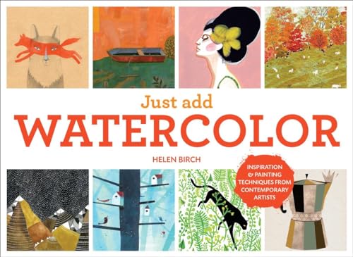 Just Add Watercolor: Inspiration and Painting Techniques from Contemporary Artis [Hardcover]