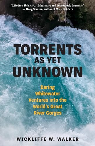 Torrents As Yet Unknown: Daring Whitewater Ventures into the World's Great River [Hardcover]