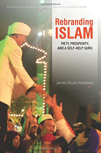 Rebranding Islam Piety, Prosperity, and a Self-Help Guru [Hardcover]