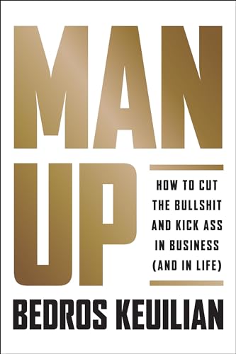 Man Up: How to Cut the Bullsh!t and Kick @ss in Business (and in Life) [Hardcover]