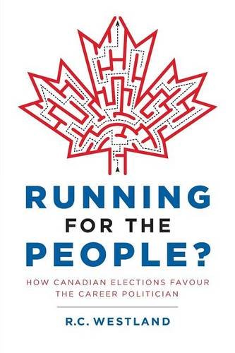 Running For The People Ho Canadian Elections Favour The Career Politician [Paperback]