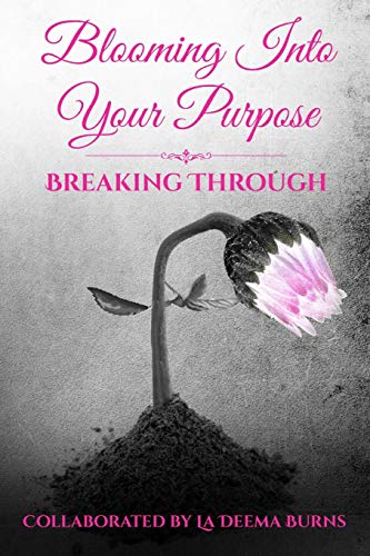 Blooming Into Your Purpose Breaking Through (volume 1) [Paperback]