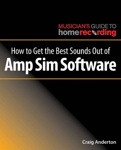 How to Get the Best Sounds Out of Amp Sim Software [Paperback]