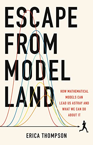 Escape from Model Land: How Mathematical Models Can Lead Us Astray and What We C [Hardcover]