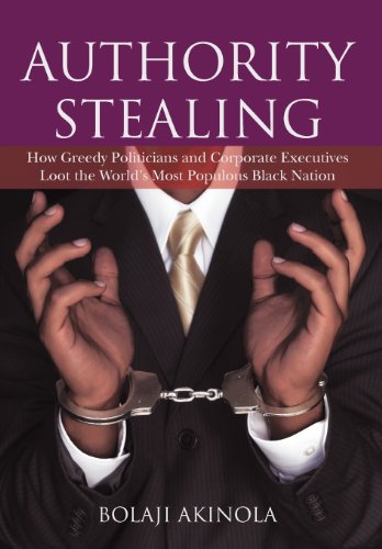 Authority Stealing  Ho Greedy Politicians and Corporate Executives Loot the Wo [Hardcover]