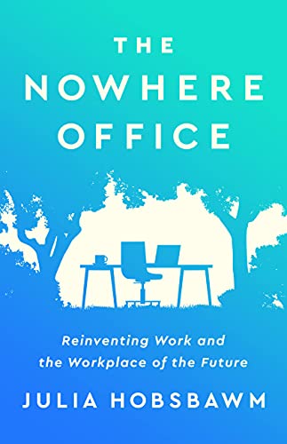 The Nowhere Office: Reinventing Work and the Workplace of the Future [Hardcover]