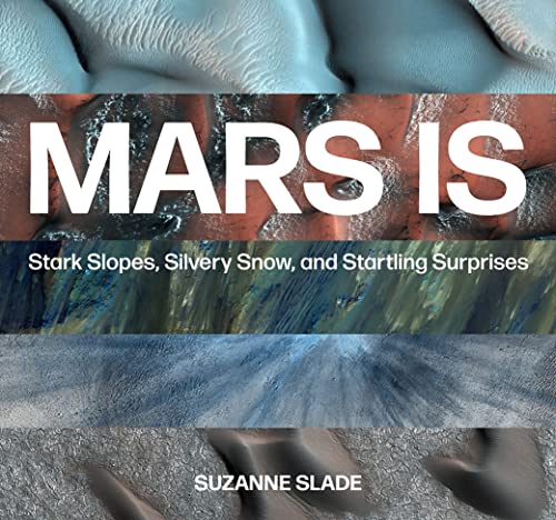 Mars Is: Stark Slopes, Silvery Snow, and Startling Surprises [Hardcover]