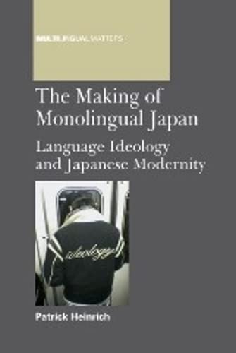 The Making of Monolingual Japan Language Ideology and Japanese Modernity [Paperback]