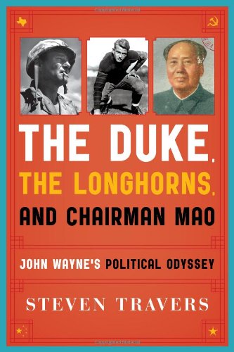 The Duke, the Longhorns, and Chairman Mao: John Wayne's Political Odyssey [Hardcover]