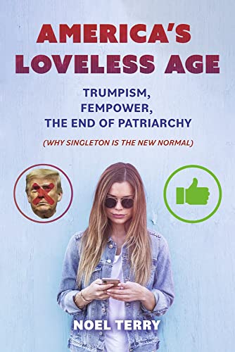 America's Loveless Age: Trumpism, Fempower, The End Of Patriarchy