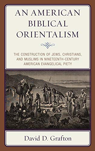 An American Biblical Orientalism The Construction of Jes, Christians, and Musl [Hardcover]