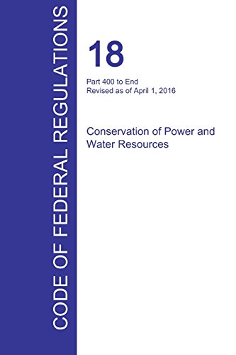 Cfr 18, Part 400 To End, Conservation Of Poer And Water Resources, April 01, 20 [Paperback]