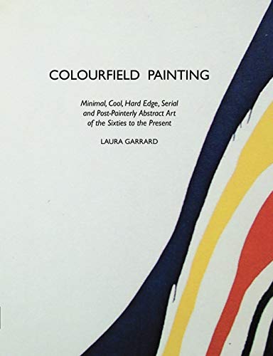 Colourfield Painting Minimal, Cool, Hard Edge, Serial And Post-Painterly Abstra [Paperback]