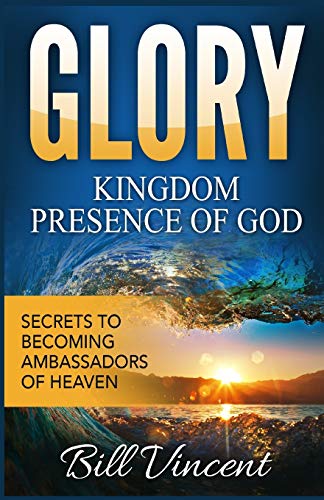 Glory Kingdom Presence Of God Secrets To Becoming Ambassadors Of Christ (god's [Paperback]