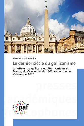 Le Dernier Sicle Du Gallicanisme La Lutte Entre Gallicans Et Ultramontains En  [Paperback]