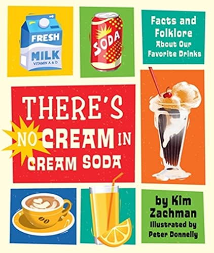 There's No Cream in Cream Soda: Facts and Folklore About Our Favorite Drinks [Hardcover]