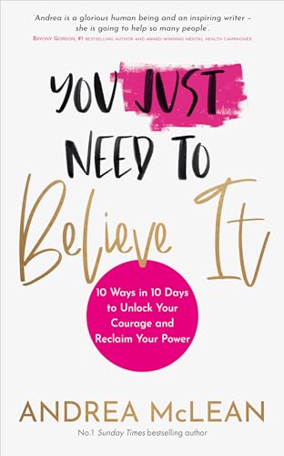 You Just Need to Believe It: 10 Ways in 10 Days to Unlock Your Courage and Recla [Paperback]