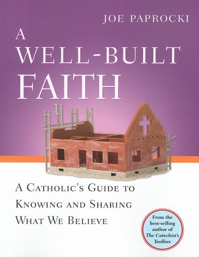 A Well-Built Faith A Catholic's Guide To Knoing And Sharing What We Believe [Paperback]