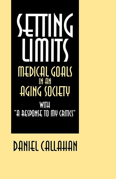 Setting Limits Medical Goals In An Aging Society With  a Response To My Critics [Paperback]