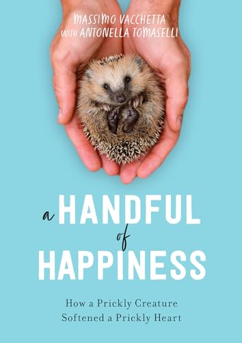 A Handful of Happiness: How a Prickly Creature Softened a Prickly Heart [Hardcover]