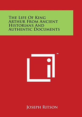 Life of King Arthur from Ancient Historians and Authentic Documents [Paperback]