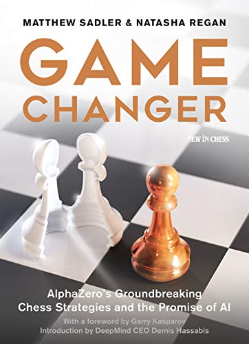 Game Changer: AlphaZero's Groundbreaking Chess Strategies and the Promise of AI [Paperback]