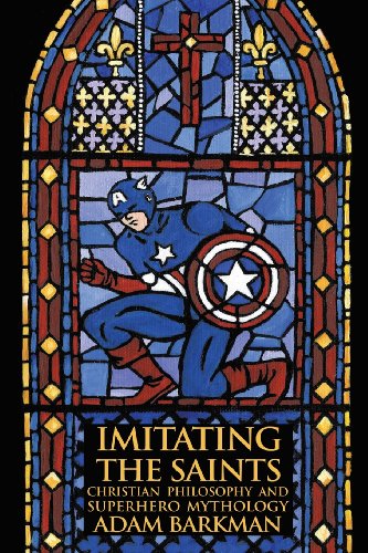 Imitating The Saints Christian Philosophy And Superhero Mythology [Paperback]