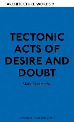 Tectonic Acts of Desire and Doubt: Architectural Words 9 [Paperback]