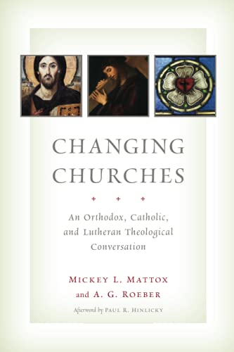 Changing Churches An Orthodox, Catholic, And Lutheran Theological Conversation [Paperback]