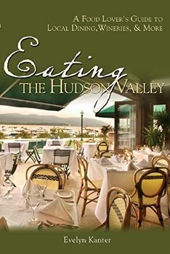 Eating the Hudson Valley: A Food Lover's Guide to Local Dining, Wineries and Mor [Paperback]