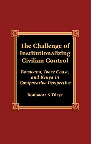 The Challenge of Institutionalizing Civilian Control: Botswana, Ivory Coast, and [Hardcover]