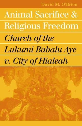 Animal Sacrifice And Religious Freedom: Church Of The Lukumi Babalu Aye V. City  [Paperback]