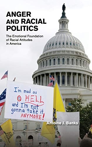 Anger and Racial Politics The Emotional Foundation of Racial Attitudes in Ameri [Hardcover]