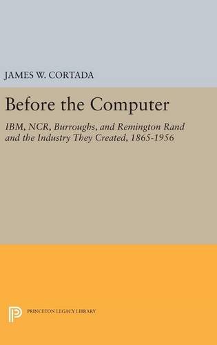 Before the Computer IBM, NCR, Burroughs, and Remington Rand and the Industry Th [Hardcover]